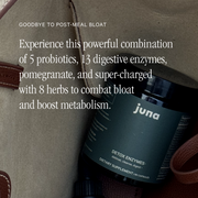 Experience 5 probiotics and 13 digestive enzymes with Juna Detox Digestive Enzymes.